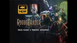Warhammer 40K ROGUE TRADER |  Eurac V Felek Defeated  | 4K HDR