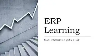 Học ERP - Manufacturing - Bài 1 Phương thức sản xuất