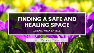 A Guided Meditation for Finding a Safe and Healing Space with Dr. Kate Truitt