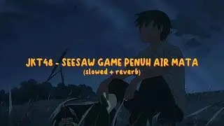 JKT48 - SEESAW GAME PENUH AIR MATA (slowed + reverb) || LYRIC VIDEO