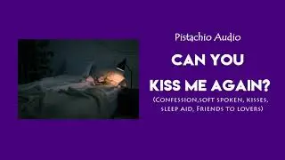 F4F ASMR | Can You Kiss Me Again? | (friends to lovers, confession, kisses,sleep aid) | GF ASMR