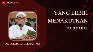 Yang Lebih Menakutkan Dari Dajjal  | Al Ustadz Abdul Bari MA