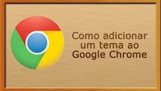 Como mudar o tema do Google Chrome 2014 (Atualizado)