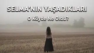 Selma'nın Yaşadıkları - O Köyde Ne Oldu? | Korku Hikayeleri | Paranormal