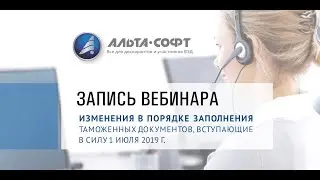 Изменения в порядке заполнения таможенных документов, вступающие в силу 1 июля 2019 г.