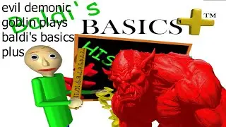 evil demonic goblin plays baldi's basics plus