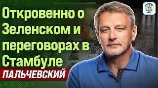 Андрей Пальчевский. ОТКРОВЕННО О ЗЕЛЕНСКОМ И ПЕРЕГОВОРАХ В СТАМБУЛЕ 