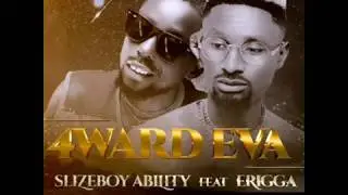 (Audio) 4WARD EVA ~ SLIZEBOY ABILITY FT. ERIGGA