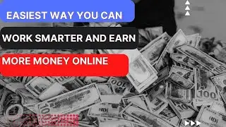 Easiest Way You Can Work Smarter And Earn More Money Online
