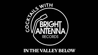 EP1 Cocktails with Bright Antenna Records: In the Valley Below
