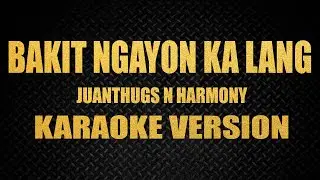 Bakit Ngayon Ka Lang   JuanThugs n Harmony Karaoke