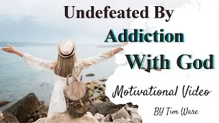 Undefeated by Addiction with God/ Motivational Video/ Inspiration Video by Timothy Ware