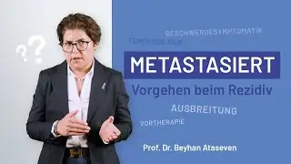 Metastasiert – Grundlegendes Herangehen beim Rezidiv – Prof. Dr. med. Beyhan Ataseven