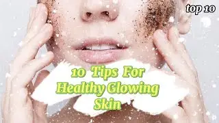 How To Get Glowing Skin| 10 Simple Proven Tips For Naturally Glowing Skin |10 Best Skin Care Habits