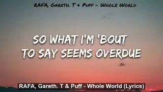 RAFA, Gareth. T & Puff - Whole World (Lyrics)