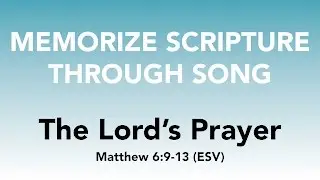 Matthew 6:9-13 (ESV) - The Lord's Prayer - Memorize Scripture through Song