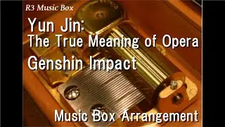 Yun Jin: The True Meaning of Opera/Genshin Impact [Music Box]