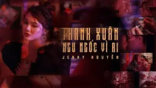 Thanh Xuân Ngu Ngốc Vì Ai - Jenny Nguyễn x Steven Nguyễn | MV OFFICIAL