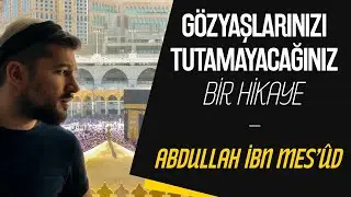 Gözyaşlarınızı Tutamayacağınız Bir Hikaye - Abdullah İbn Mes'ûd