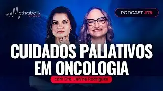 Cuidados Paliativo Aos Pacientes Oncológicos | Methabolik #79 com Dra Janine Rodrigues