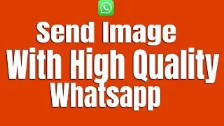 How to Send Image With High Quality on Whatsapp