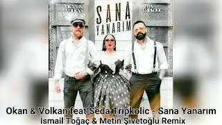 Okan & Volkan feat Seda Tripkolic - Sana Yanarım (İsmail Toğaç & Metin Şivetoğlu Remix)