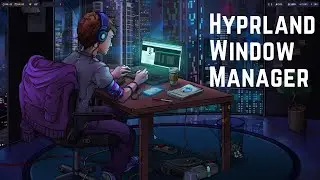 Hyprland Window Manager Tour: A New Desktop Experience