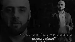Встреча у родника 2022 г. Руслан имамирзаев
