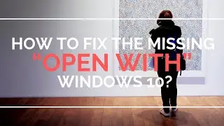 How to Fix the Missing “Open with” Windows 10
