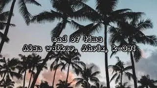 end of time - Ahrix, Alan walker & k- 391 ( lyrics)