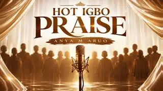 Hot Igbo Praise- Anya M Abuo