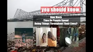 you should know,How Much Time Do People Spend Doing Things Throughout Their Lives?