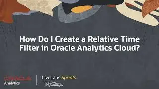 Oracle Analytics Cloud create relative time filter