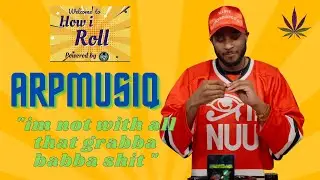HOW I ROLL - GUEST ARPMUSIQ - IM NOT WITH THE GRABBA BABBA SHIT  [Season 1 - Episode 4]