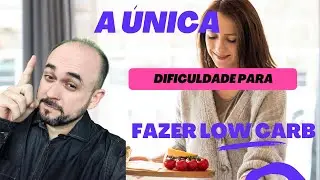 A ÚNICA dificuldade em fazer Low Carb