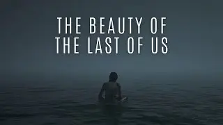 The Beauty Of The Last Of Us (spoilers)