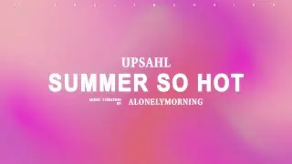 UPSAHL - Summer so hot (Lyrics)