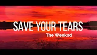 The Weeknd - SAVE YOUR TEARS (LYRICS)