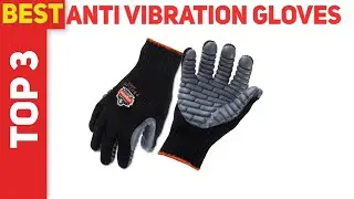 Best Anti Vibration Gloves 2021 - Top 3 Best Anti Vibration Gloves