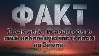 Факт Люди могут использовать лишь небольшую часть воды на Земле