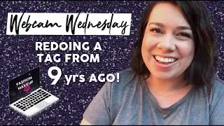 Redoing A Tag From 9 Yrs Ago! | Webcam Wednesday