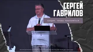 Сергей Гаврилов - Создан, чтобы поклоняться (24.07.2022)