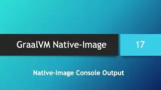GraalVM Native-Image in depth -- Part 17: Native-Image Console Output