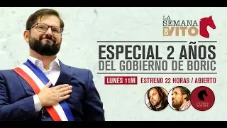 LA SEMANA DE VITO / CAP. 18 / Especial: 2 AÑOS DEL GOBIERNO DE GABRIEL BORIC