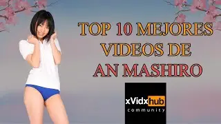 Top 10 mejores videos de An Mashiro