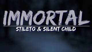 Stileto & Silent Child - Immortal (Lyrics) - Full Audio, 4k Video