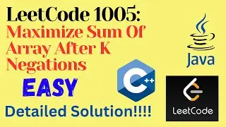 LeetCode 1005 : Maximize Sum Of Array After K Negations || EASY || C++ || JAVA || Detailed Solution