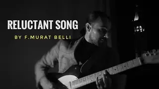 RELUCTANT SONG by F.Murat BELLI with electric guitar