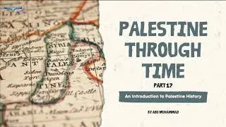 Palestine Through Time - Part 17