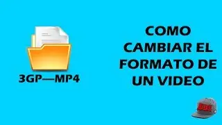 COMO CAMBIAR DE FORMATO UN VIDEO